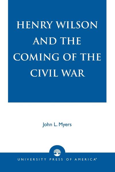 Henry Wilson and the Coming of the Civil War