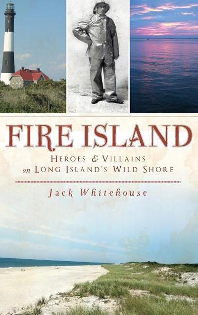 Fire Island: Heroes & Villains on Long Island’s Wild Shore