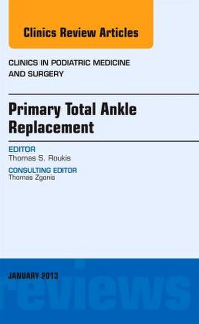 Primary Total Ankle Replacement, an Issue of Clinics in Podiatric Medicine and Surgery