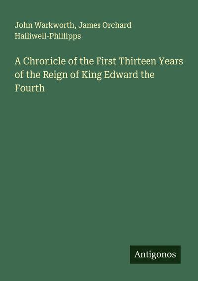 A Chronicle of the First Thirteen Years of the Reign of King Edward the Fourth