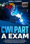CWI Part A Exam  Complete Review for the Welding Fundamentals and Practice Questions for Certified Welding Inspectors