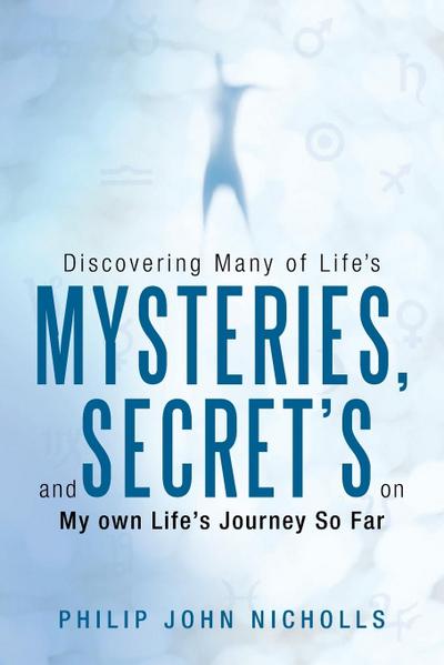 Discovering Many of Life’s Mysteries, and Secret’s on My Own Life’s Journey So Far