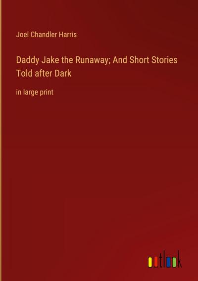 Daddy Jake the Runaway; And Short Stories Told after Dark