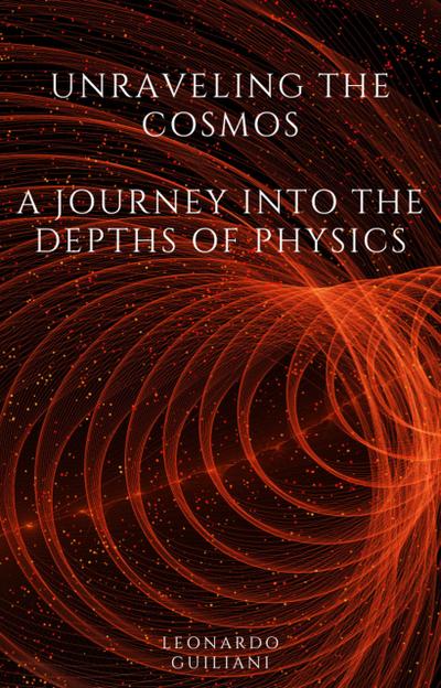Unraveling the Cosmos  A Journey into the Depths of Physics