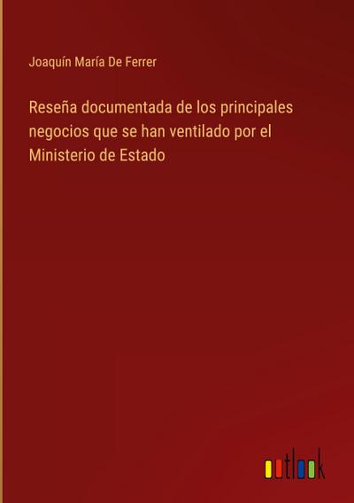 Reseña documentada de los principales negocios que se han ventilado por el Ministerio de Estado