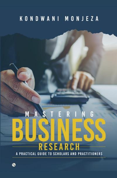 Mastering Business Research: A Practical Guide for Scholars and Practitioners