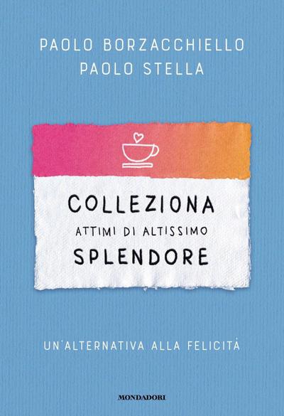 Colleziona attimi di altissimo splendore. Un’alternativa alla felicità