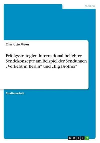 Erfolgsstrategien international beliebter Sendekonzepte am Beispiel der Sendungen Verliebt in Berlin und Big Brother