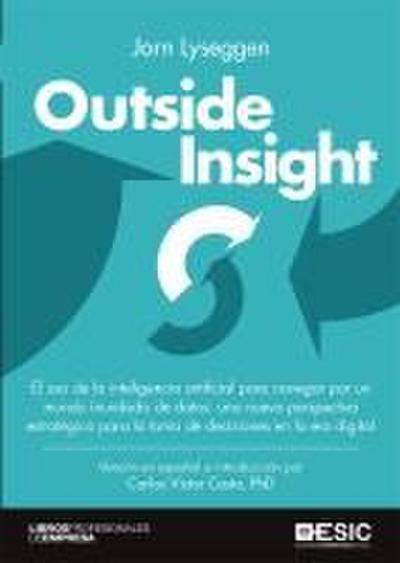 Outside insight : el uso de la inteligencia artificial para navegar por un mundo inundado de datos : una nueva perspectiva estratégica para la toma de decisiones en la era digital
