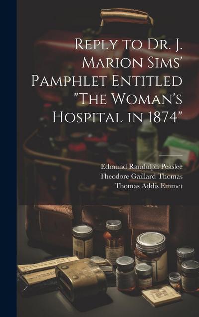 Reply to Dr. J. Marion Sims’ Pamphlet Entitled "The Woman’s Hospital in 1874"
