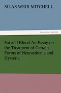 Fat and Blood An Essay on the Treatment of Certain Forms of Neurasthenia and Hysteria