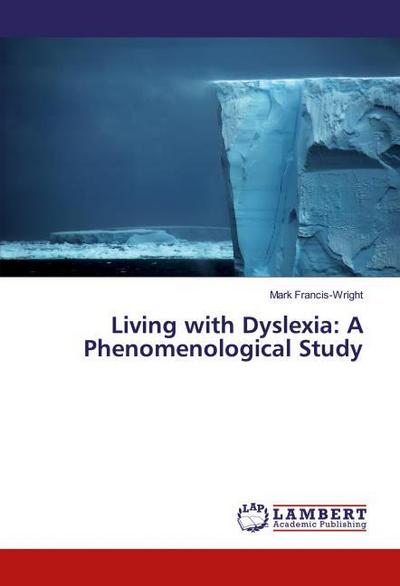 Living with Dyslexia: A Phenomenological Study
