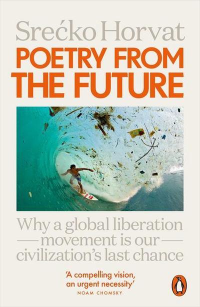 Poetry from the Future: Why a Global Liberation Movement Is Our Civilisation’s Last Chance