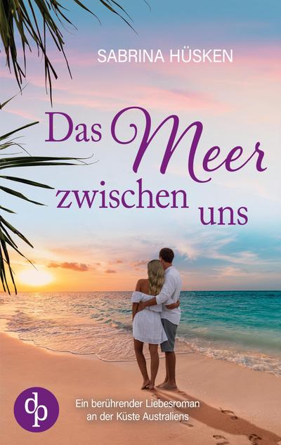 Das Meer zwischen uns | Ein sehnsuchtsvoller Liebesroman voller Küste, Meer und Romantik