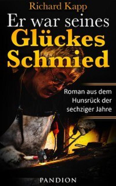 Er war seines Glückes Schmied: Roman aus dem Hunsrück der sechziger Jahre