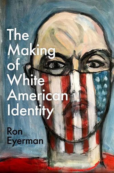 The Making of White American Identity - Ron (Professor of Sociology Eyerman
