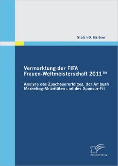 Vermarktung der FIFA Frauen-Weltmeisterschaft 2011’: Analyse des Zuschauererfolges, der Ambush Marketing-Aktivitäten und des Sponsor-Fit