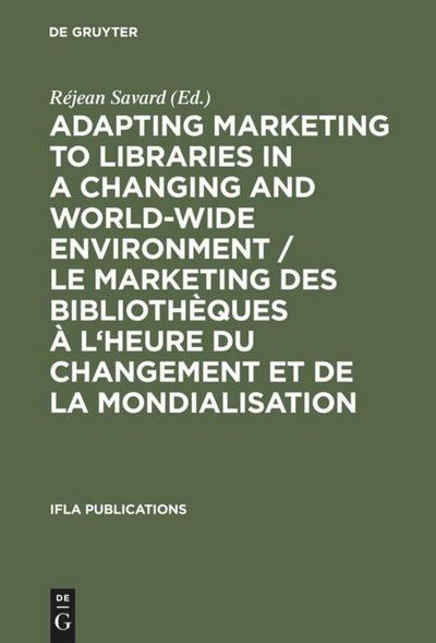 Adapting Marketing to Libraries in a Changing and World-wide Environment / Le marketing des bibliothèques à l’heure du changement et de la mondialisation