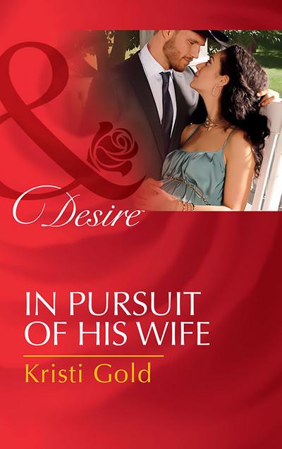 In Pursuit Of His Wife (Mills & Boon Desire) (Texas Cattleman’s Club: Lies and Lullabies, Book 7)