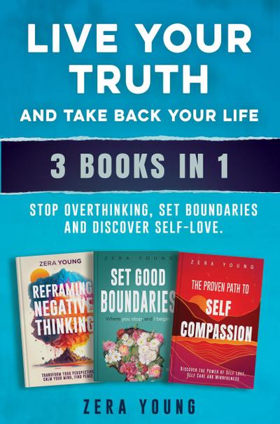 Live Your Truth and Take Back Your Life (3 books in 1): Stop Overthinking, Set Boundaries and Discover Self-Love