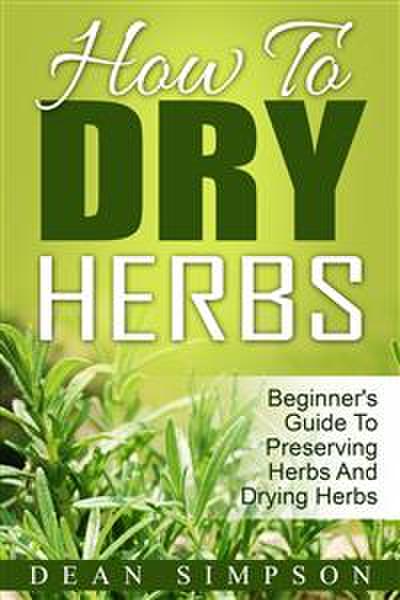 How To Dry Herbs: Beginner’s Guide To Preserving Herbs And Drying Herbs