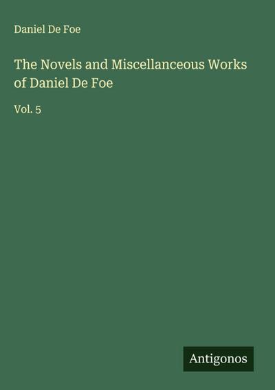 The Novels and Miscellanceous Works of Daniel De Foe