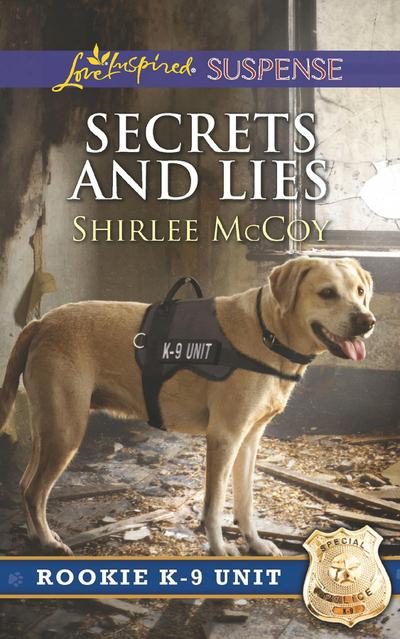 Secrets And Lies (Mills & Boon Love Inspired Suspense) (Rookie K-9 Unit, Book 5)