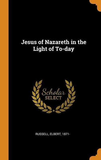 Jesus of Nazareth in the Light of To-day