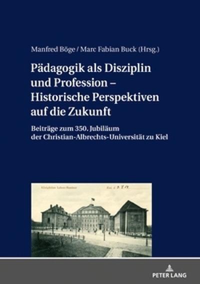 Pädagogik als Disziplin und Profession - Historische Perspektiven auf die Zukunft