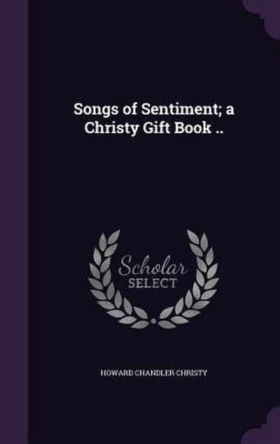 Songs of Sentiment; a Christy Gift Book ..