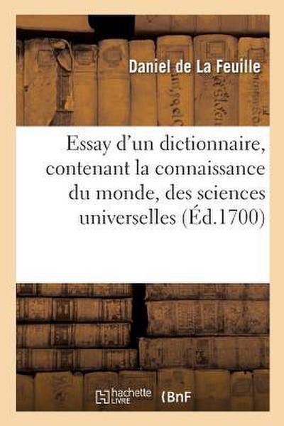 Essay d’Un Dictionnaire, Contenant La Connaissance Du Monde, Des Sciences Universelles