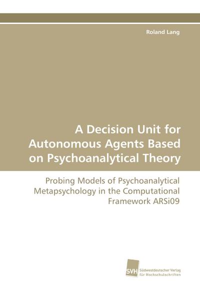 A Decision Unit for Autonomous Agents Based on Psychoanalytical Theory