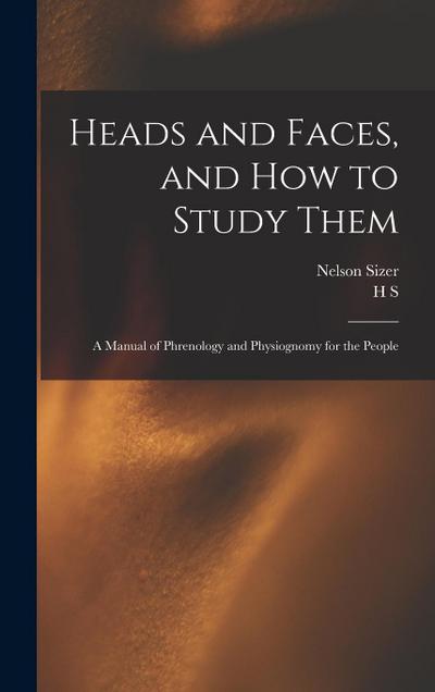Heads and Faces, and how to Study Them: A Manual of Phrenology and Physiognomy for the People
