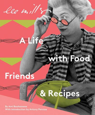 Lee Miller: A Life with Food, Friends & Recipes