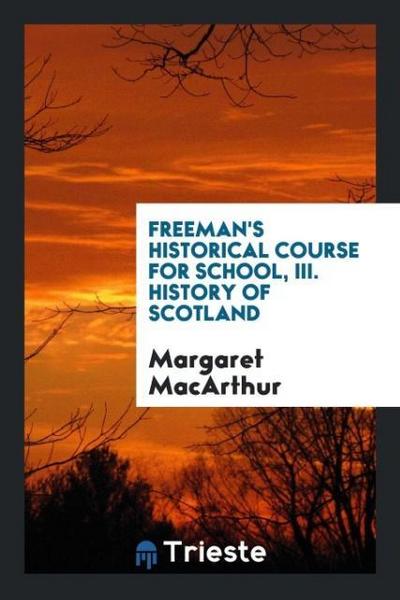 Freeman’s Historical Course for School, III. History of Scotland