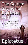 The Golden Sayings of Epictetus, with the Hymn of Cleanthes