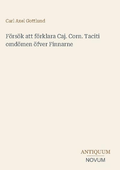 Försök att förklara Caj. Corn. Taciti omdömen öfver Finnarne