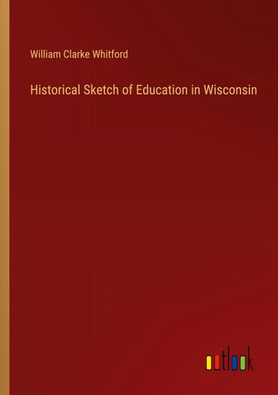 Historical Sketch of Education in Wisconsin