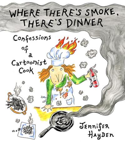 Where There’s Smoke, There’s Dinner: Confessions of a Cartoonist Cook