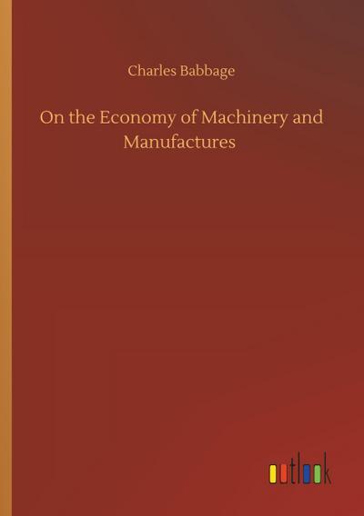 On the Economy of Machinery and Manufactures