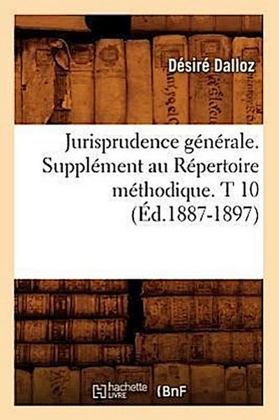Jurisprudence Générale. Supplément Au Répertoire Méthodique. T 10 (Éd.1887-1897)