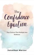 The Confidence Equation: Tiny Choices That Multiply Into Boldness