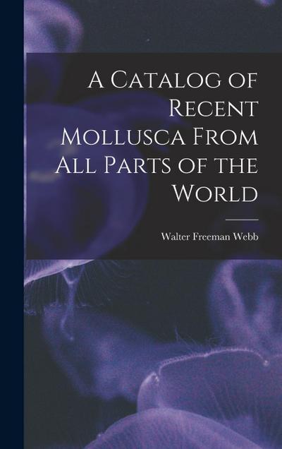A Catalog of Recent Mollusca From All Parts of the World