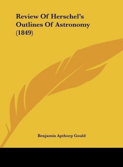 Review Of Herschel's Outlines Of Astronomy (1849) - Benjamin Apthorp Gould