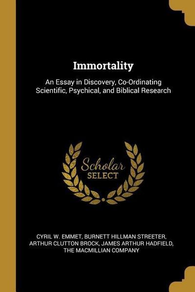 Immortality: An Essay in Discovery, Co-Ordinating Scientific, Psychical, and Biblical Research