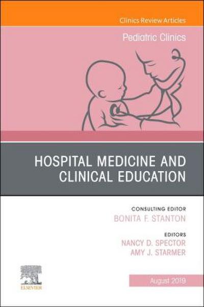 Hospital Medicine and Clinical Education, an Issue of Pediatric Clinics of North America