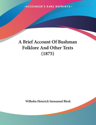 A Brief Account Of Bushman Folklore And Other Texts (1875)