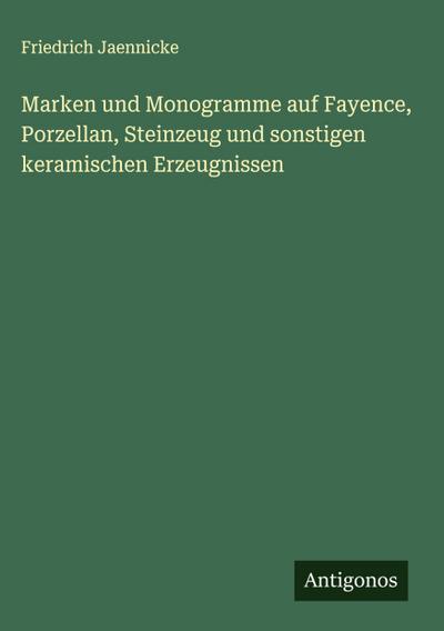 Marken und Monogramme auf Fayence, Porzellan, Steinzeug und sonstigen keramischen Erzeugnissen