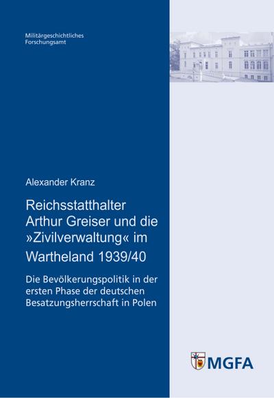 Reichsstatthalter Arthur Greiser und die ’Zivilverwaltung’ im Wartheland 1939/40
