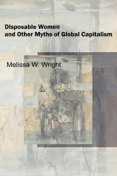 Disposable Women and Other Myths of Global Capitalism